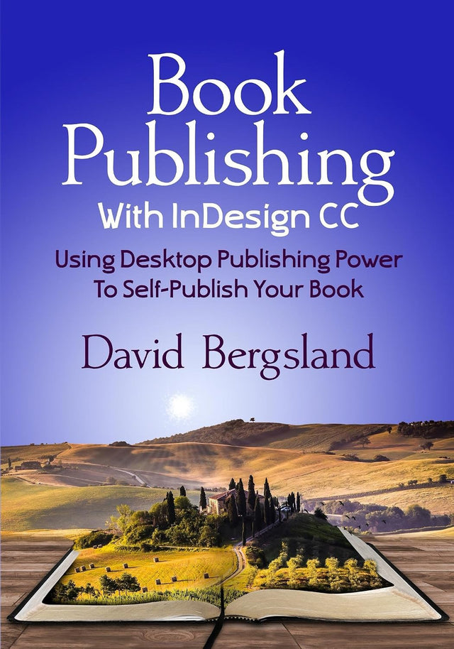 Book Publishing With InDesign CC: Using Desktop Publishing Power To Self-Publish Your Book
