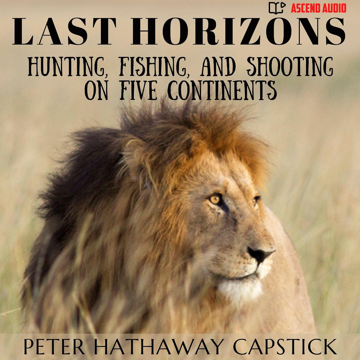 Last Horizons: Hunting, Fishing, and Shooting on Five Continents