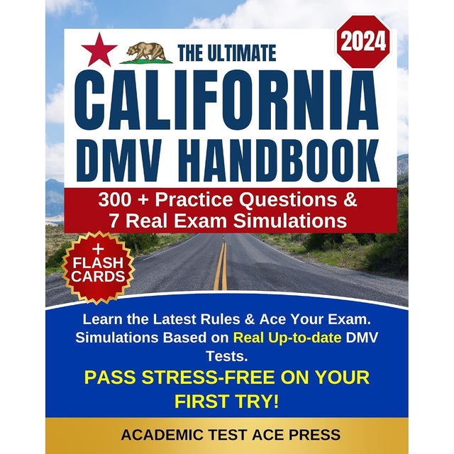 The Ultimate California DMV Handbook: Learn the Latest Rules & Ace Your Exam on Your First Try with 300+ Practice Questions & 7 Real Exam Simulations Based on Real Up-to-date DMV Tests