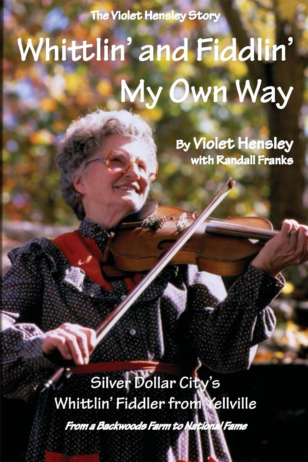 Whittlin' and Fiddlin' My Own Way - The Violet Hensley Story: From a Backwoods Farm to National Fame