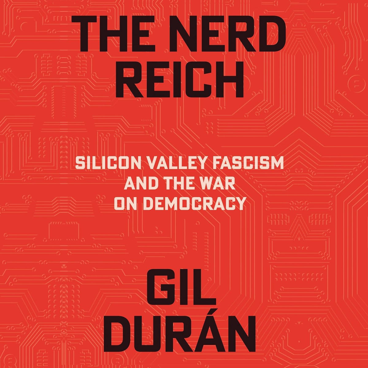 The Nerd Reich: Silicon Valley Fascism and the War on Democracy