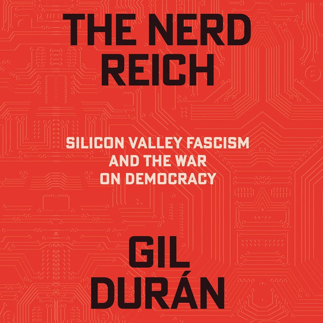 The Nerd Reich: Silicon Valley Fascism and the War on Democracy