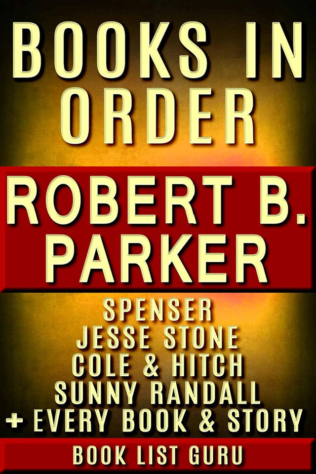 Robert B Parker Books in Order: Spenser series, Jesse Stone books, Cole and Hitch series, Philip Marlowe, Sunny Randall, short stories, standalone ... B Parker biography. (Series Order Book 43)