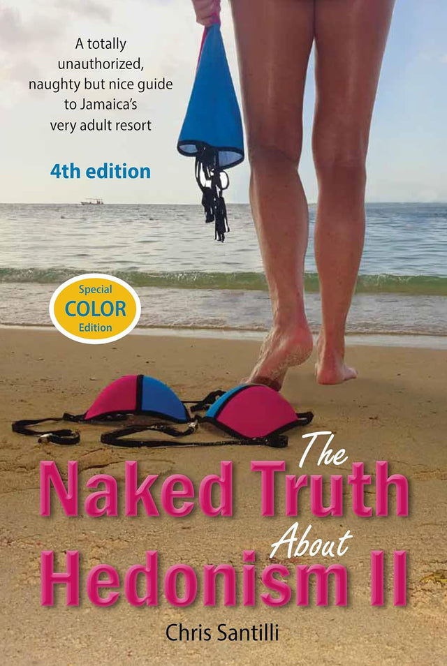 The Naked Truth About Hedonism, 4th edition: A Totally Unauthorized, Naughty But Nice Guide to Jamaica's Very Adult Resort