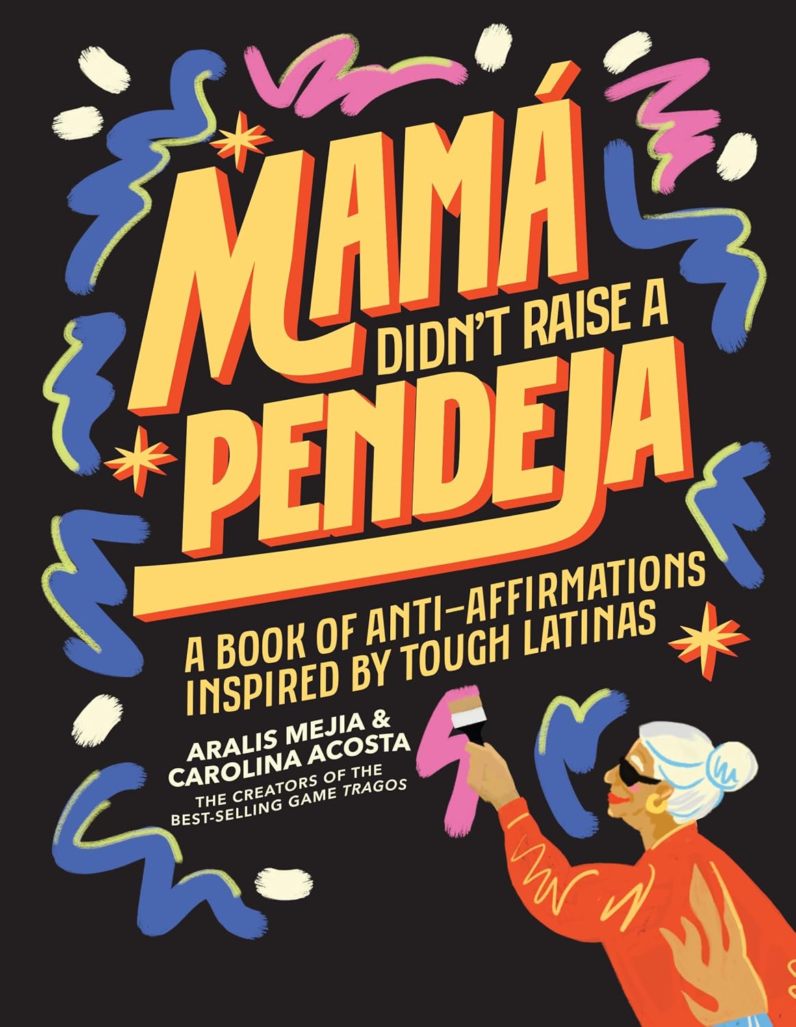 Mamá Didn't Raise a Pendeja: A Book of Anti-Affirmations Inspired by Tough Latinas