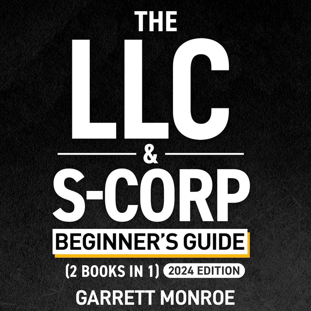 The LLC & S-Corp Beginner's Guide: A Complete Guide On Forming Your Limited Liability Company & S-Corp + Small Business Taxes Tips: How to Start a Business, Book 4