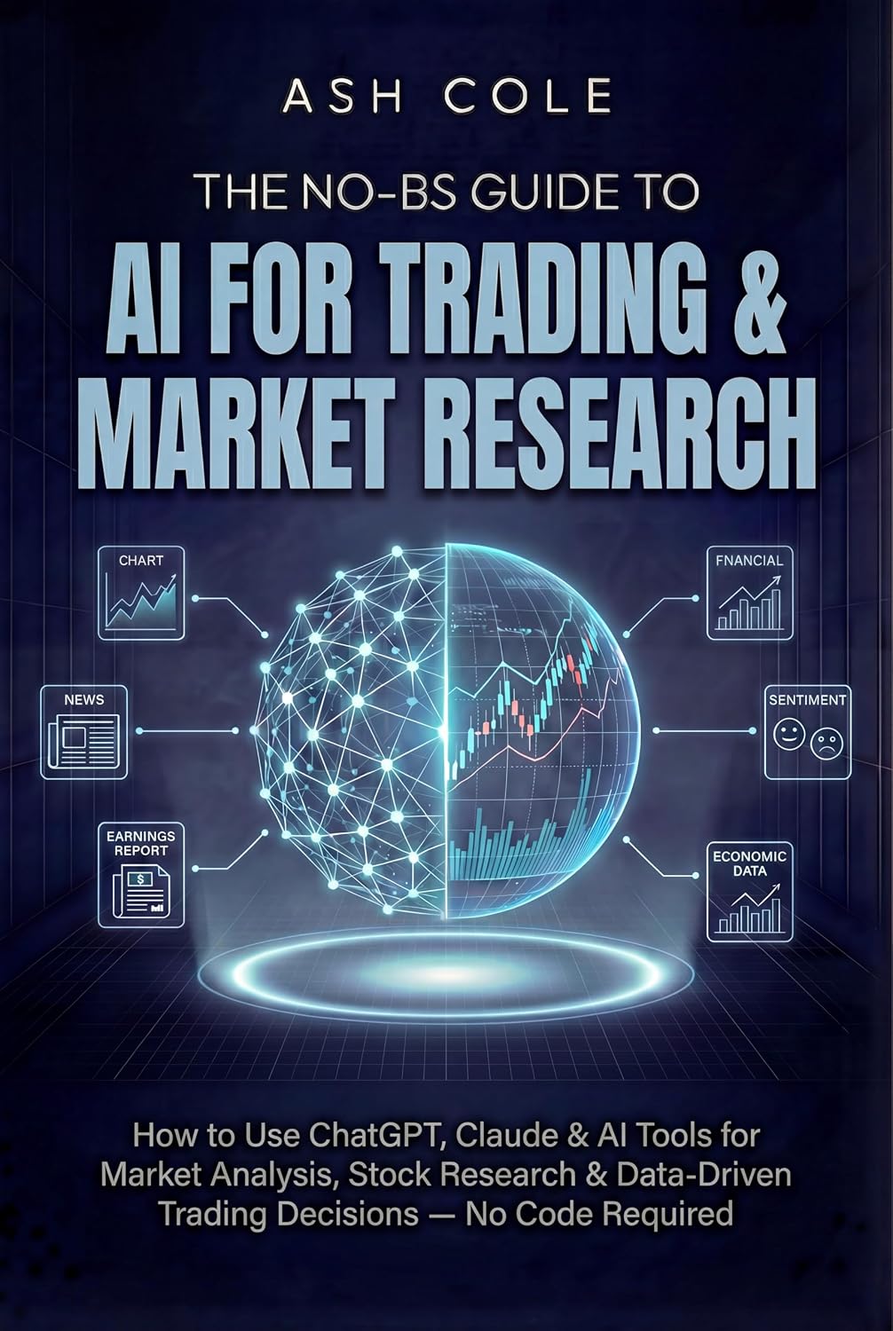The No-BS Guide to AI for Trading & Market Research: How to Use ChatGPT, Claude & AI Tools for Market Analysis, Stock Research & Data-Driven Trading ... ... Required (The No-BS AI Playbooks Book 3)