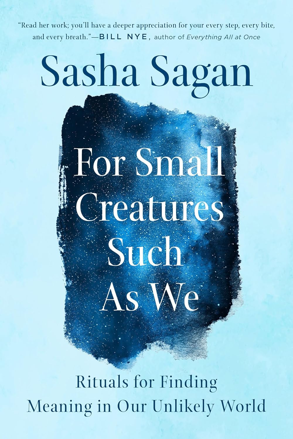 For Small Creatures Such as We: Rituals for Finding Meaning in Our Unlikely World