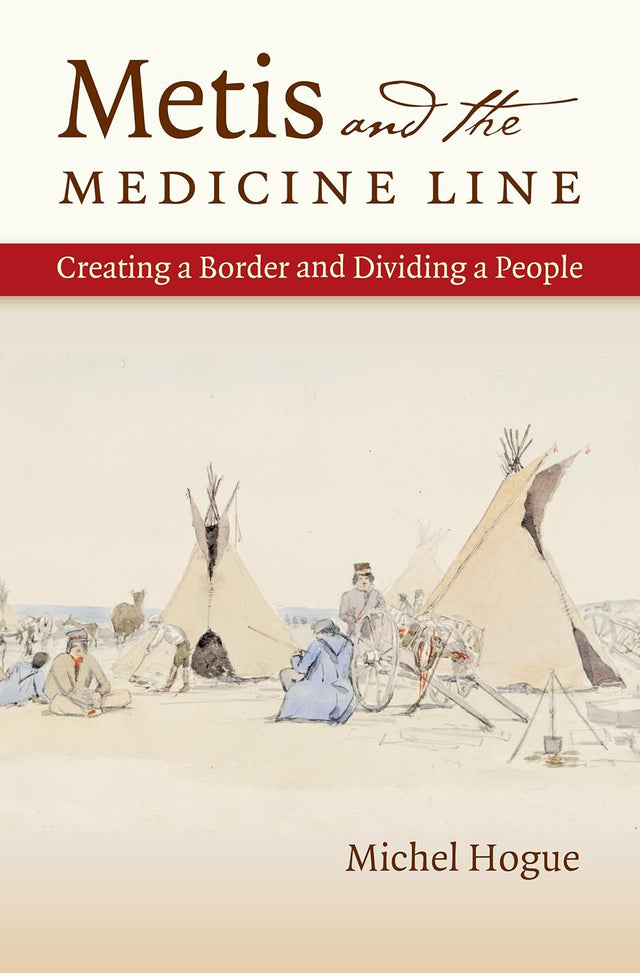 Metis and the Medicine Line: Creating a Border and Dividing a People (The David J. Weber Series in the New Borderlands History)