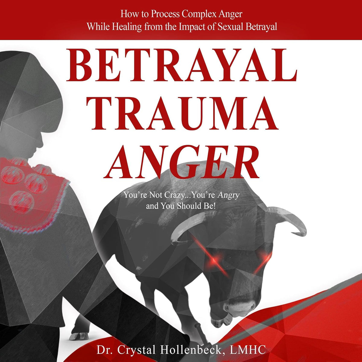 Betrayal Trauma Anger: You're Not Crazy...You're Angry...And You Should Be!: How to Process Complex Anger While Healing from the Impact of Sexual Betrayal