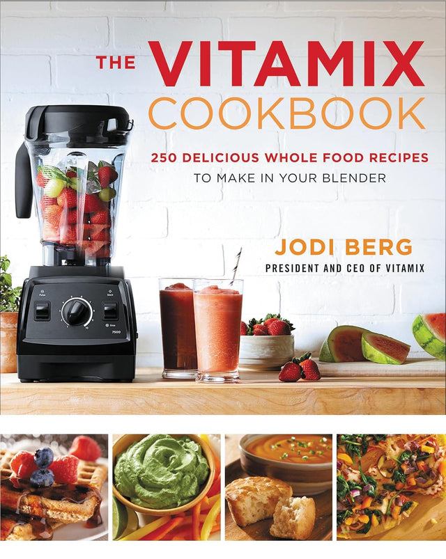 The Vitamix Cookbook: Whole-Foods Blender Recipes for Smoothies, Soups, Sauces, and Meals Using Your Vitamix