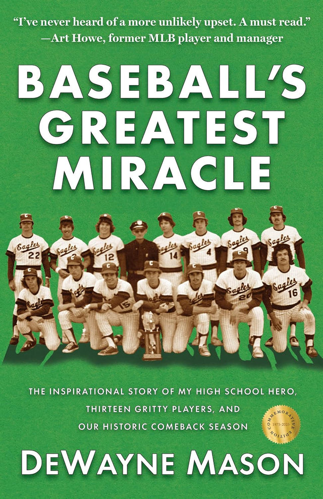 Baseball's Greatest Miracle: The Inspirational Story of My High School Hero, Thirteen Gritty Players, and Our Historic Comeback Season