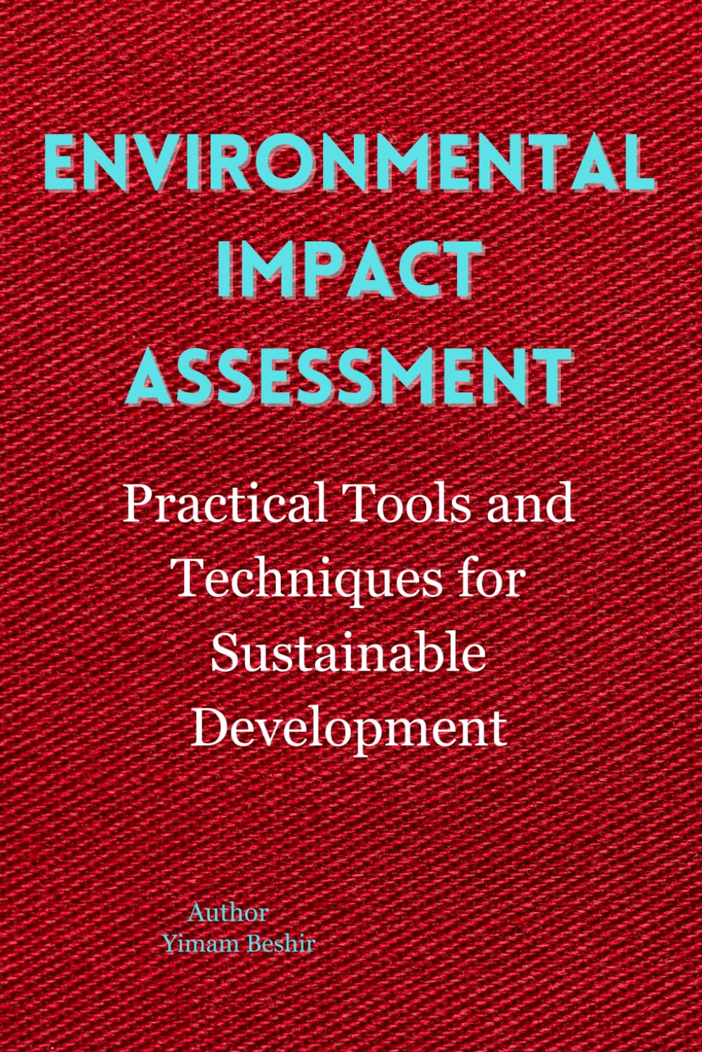 Environmental Impact Assessment Practical Tools and Techniques for Sustainable Development: Environmental Impact Assessment Practitioners guide for ... Tools for Climate–Health Decision-Making)