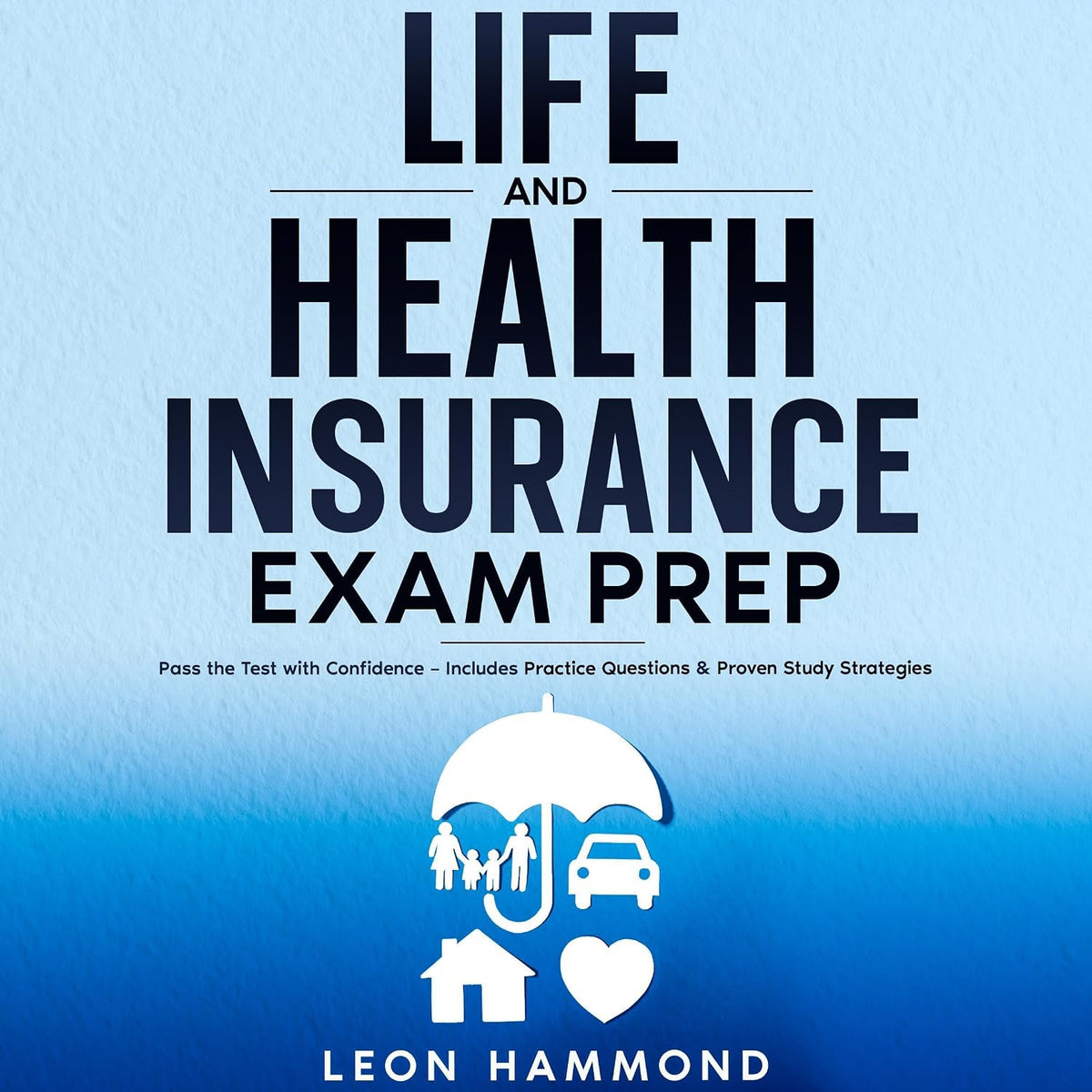 Life and Health Insurance Exam Prep: Pass the Test with Confidence: Includes Practice Questions & Proven Study Strategies