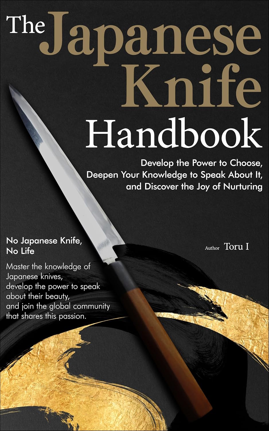 The Japanese Knife Handbook: Develop the Power to Choose, Deepen Your Knowledge to Speak About It, and Discover the Joy of Nurturing
