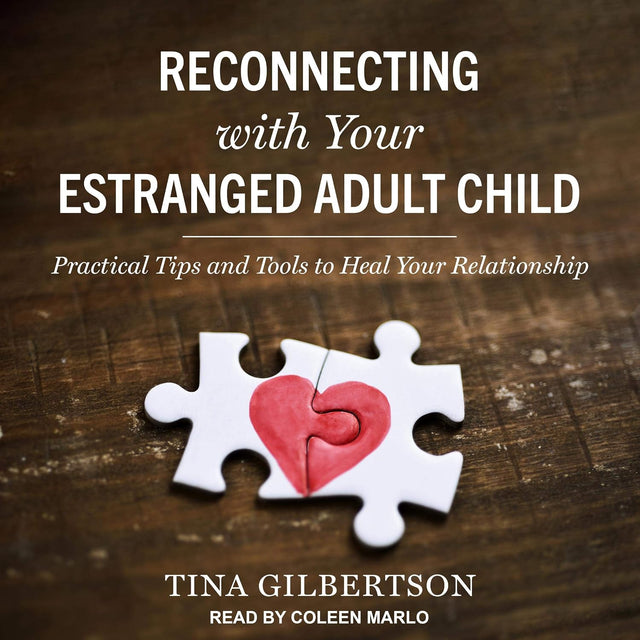 Reconnecting with Your Estranged Adult Child: Practical Tips and Tools to Heal Your Relationship