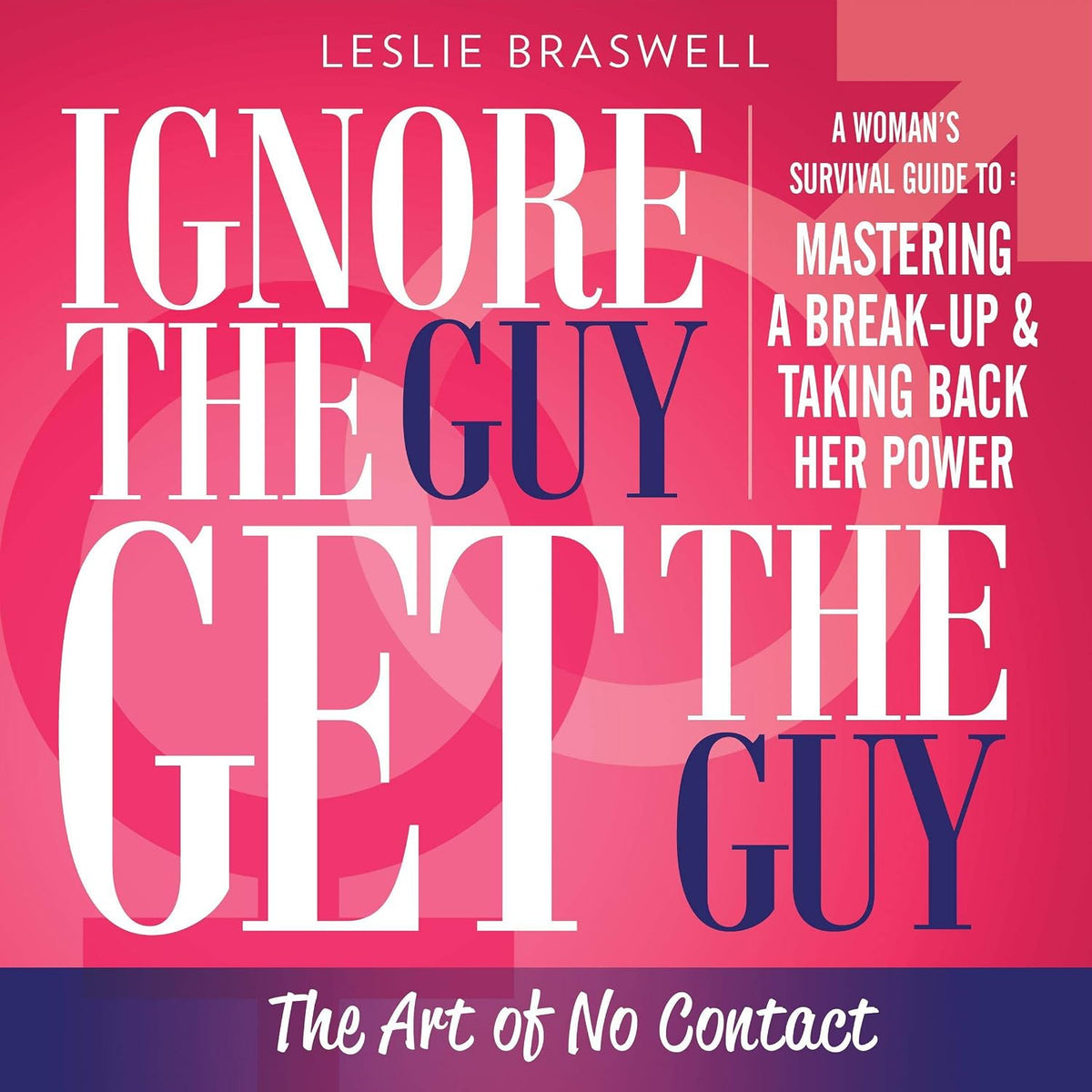 Ignore the Guy, Get the Guy: The Art of No Contact: A Woman's Survival Guide to Mastering a Breakup and Taking Back Her Power