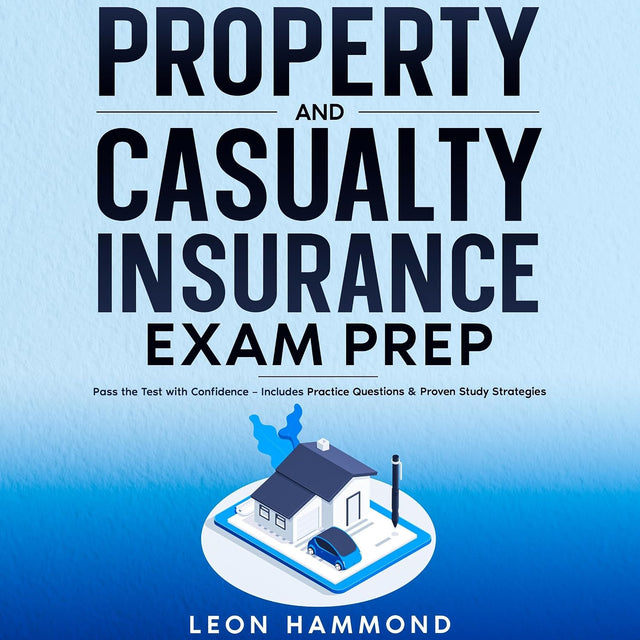 Property and Casualty Insurance Exam Prep: Pass the Test with Confidence: Includes Practice Questions & Proven Study Strategies