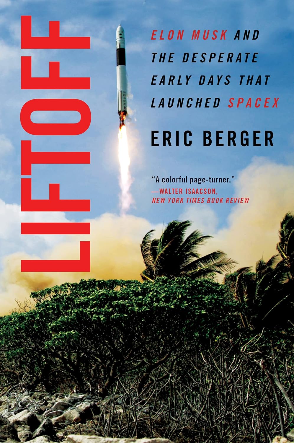 Liftoff: Elon Musk and the Desperate Early Days That Launched SpaceX ― A Riveting Space Exploration History of Rocket Failures and Triumph