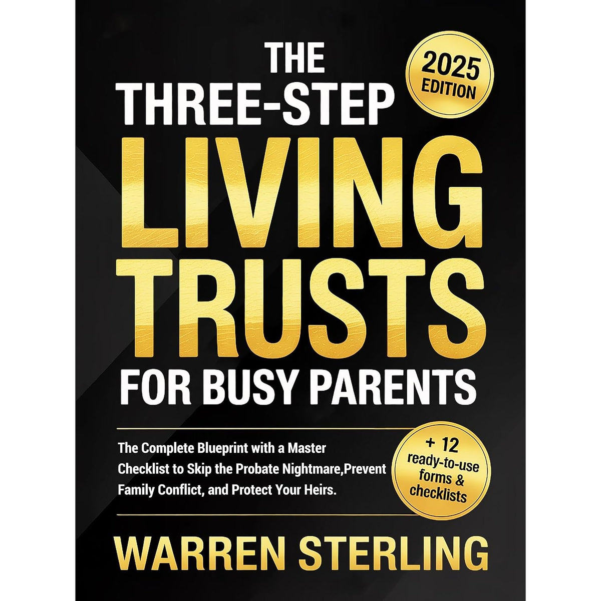 The Three-Step Living Trusts for Busy Parents: The Complete Blueprint with a Master Checklist to Skip the Probate Nightmare, Prevent Family Conflict, and Protect Your Heirs.