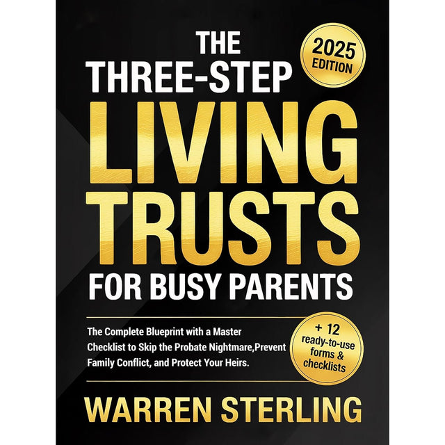 The Three-Step Living Trusts for Busy Parents: The Complete Blueprint with a Master Checklist to Skip the Probate Nightmare, Prevent Family Conflict, and Protect Your Heirs.