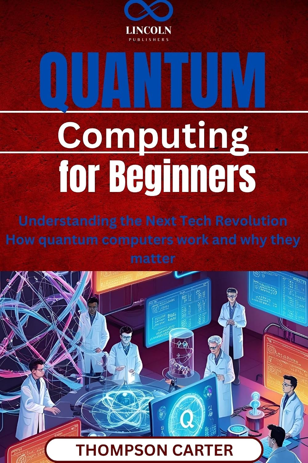 Quantum Computing for Beginners: Understanding the Next Tech Revolution How quantum computers work and why they matter