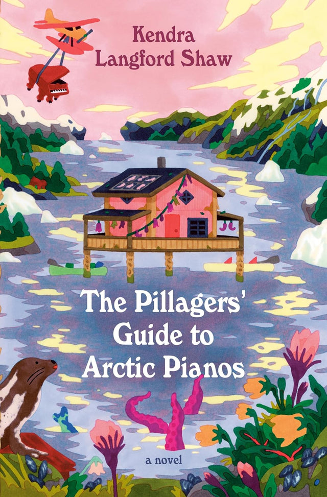The Pillagers' Guide to Arctic Pianos: A Novel