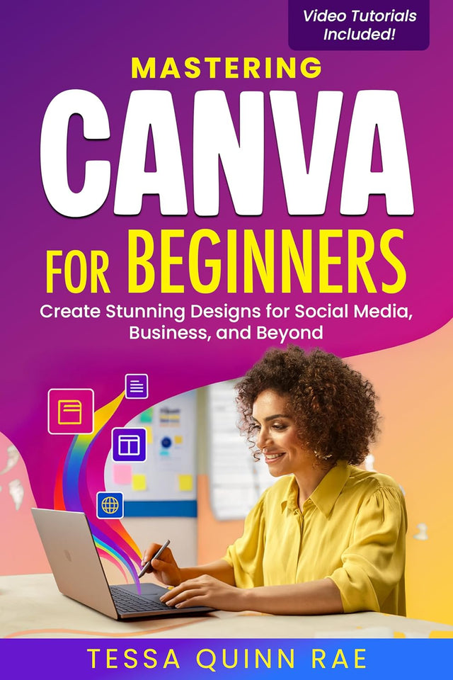 Mastering Canva for Beginners: Create Stunning Designs for Social Media, Business, and Beyond