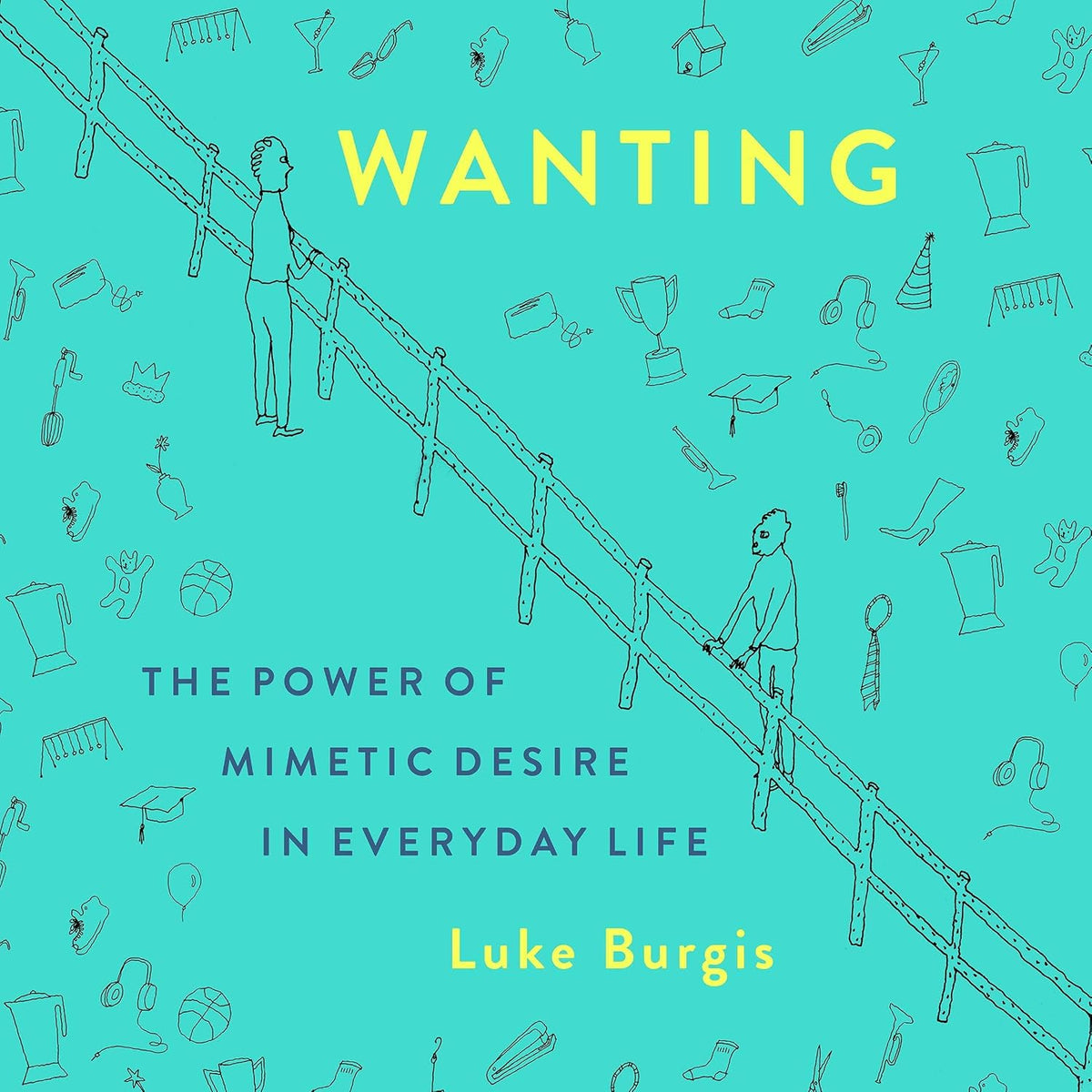 Wanting: The Power of Mimetic Desire in Everyday Life