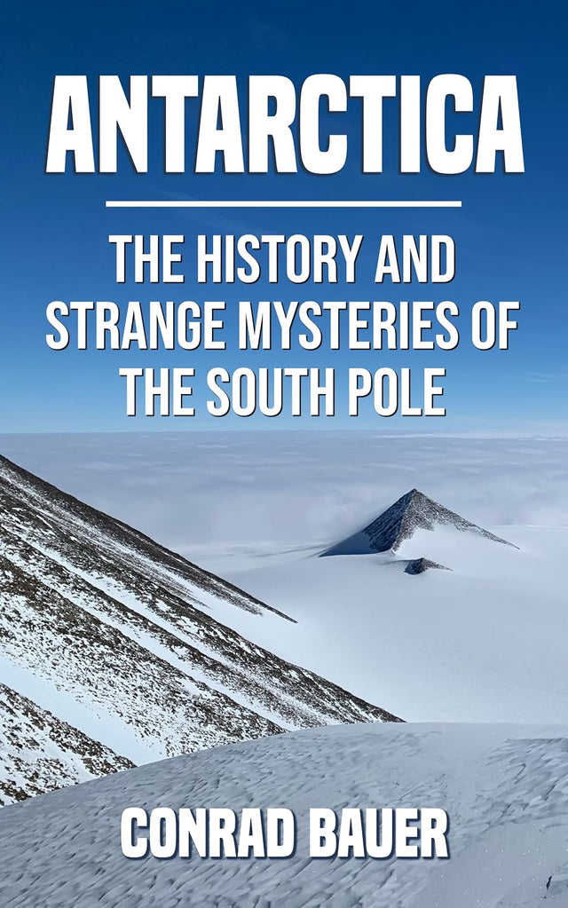 Antarctica: The History and Strange Mysteries of the South Pole (Unexplained Mysteries of the World)