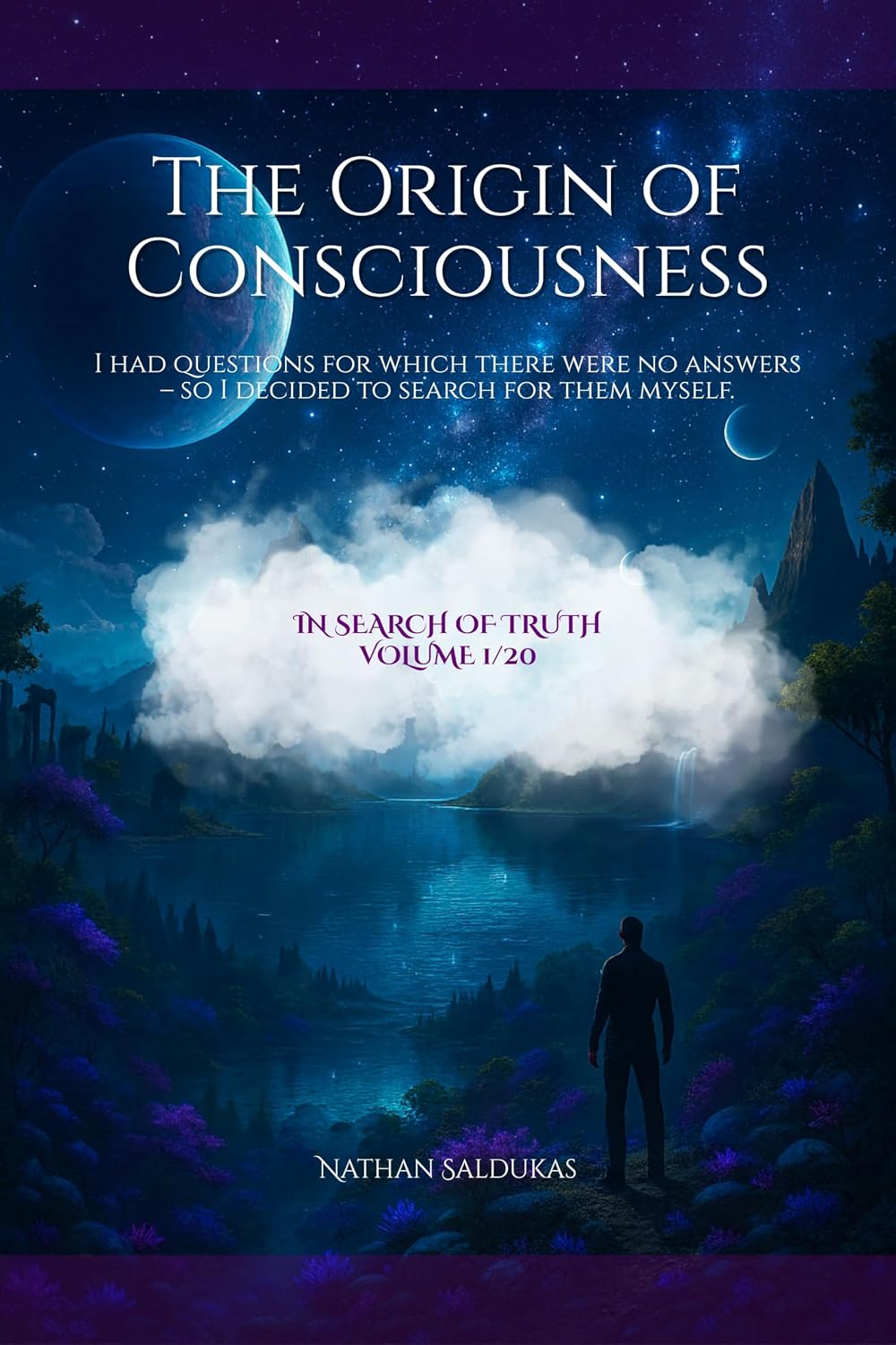 The Origin of Consciousness: I had questions no one could answer, so I decided to search for myself. Consciousness, the soul, incarnation, and the hidden ... and existence (In Search of Truth Book 1)