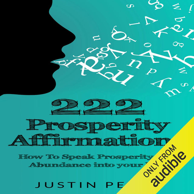 222 Prosperity Affirmations: How to Speak Prosperity and Abundance into Your Life!