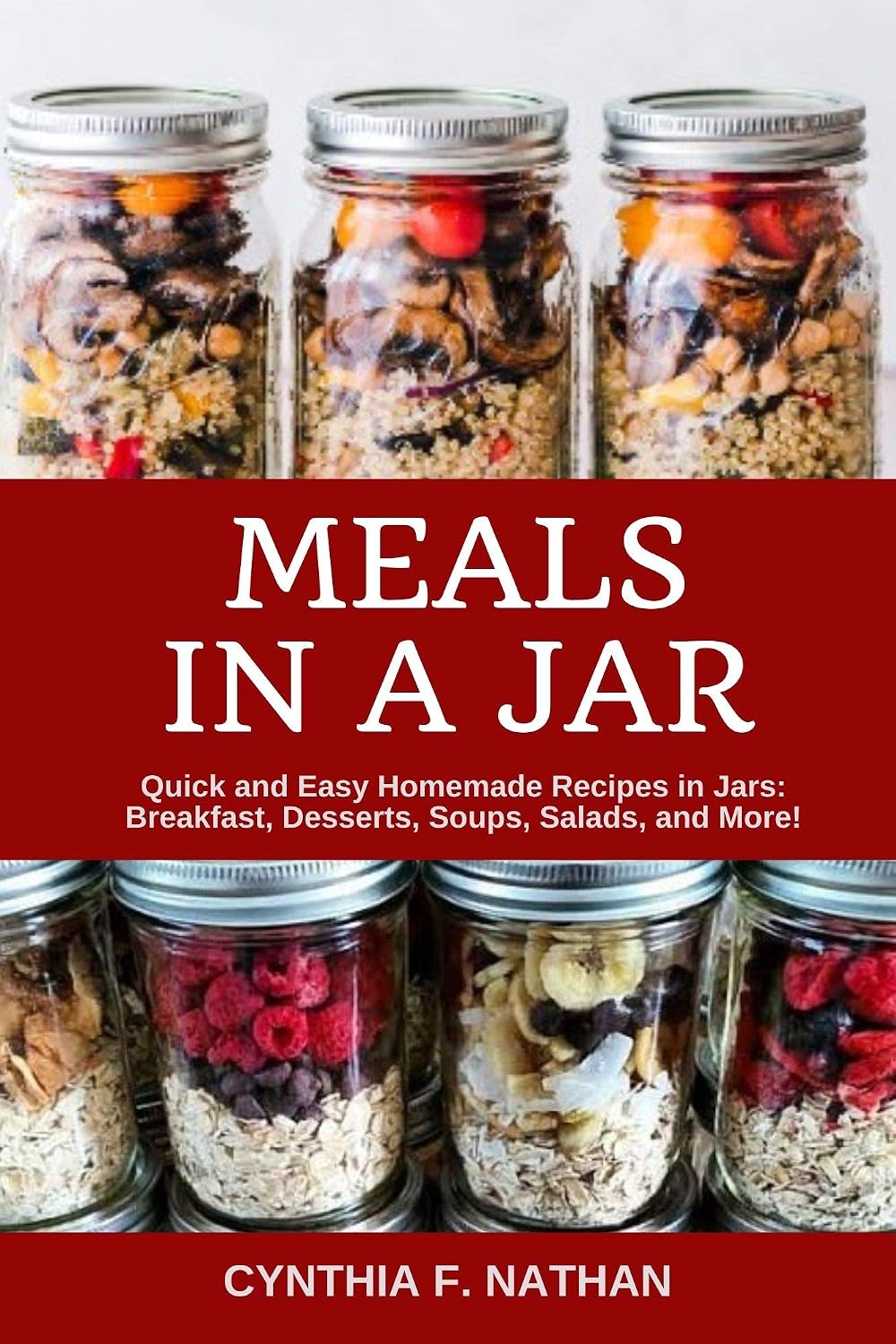 Meals in a Jar: Quick and Easy Homemade Recipes in Jars: Breakfast, Desserts, Soups, Salads, and More!
