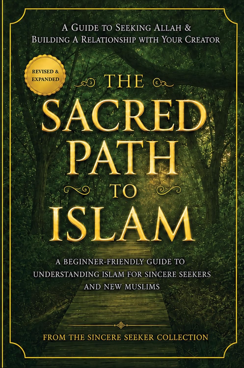 The Sacred Path to Islam: A Beginner-Friendly Guide to Understanding Islam for Sincere Seekers and New Muslims (Islamic Books for New Muslims & Converts: ... & Practices | Quran & Salah Guide Book 1)