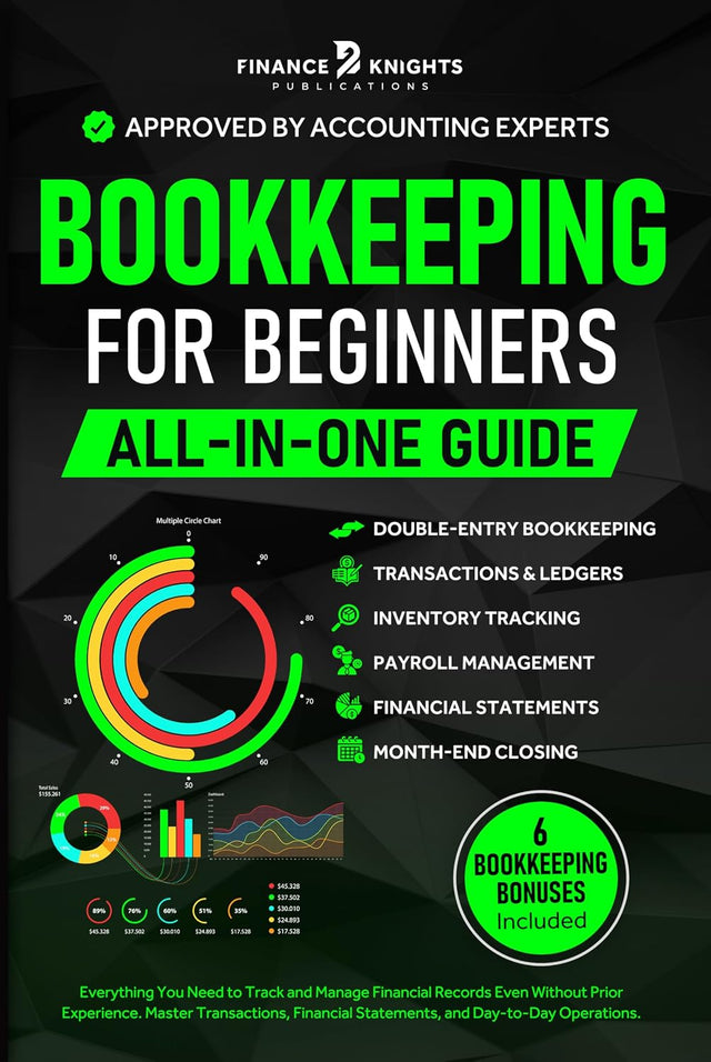 Bookkeeping for Beginners (All-in-One): Everything You Need to Track and Manage Financial Records, Even Without Prior Experience. Master Transactions, Financial Statements, and Day-to-Day Operations.