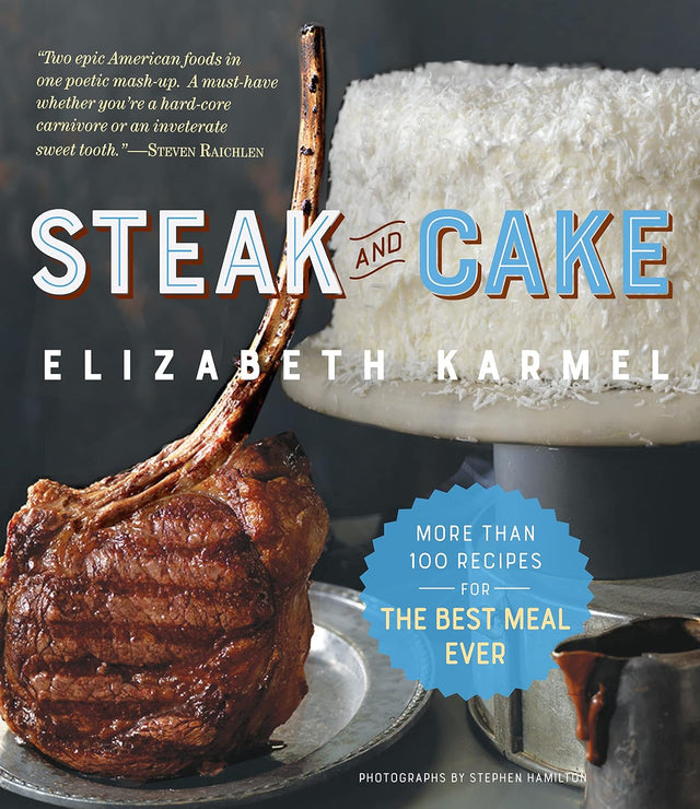 Steak and Cake: More Than 100 Recipes to Make Any Meal a Smash Hit