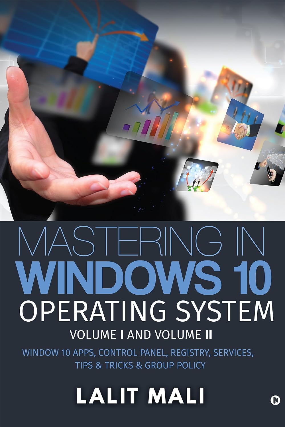 Mastering in Windows 10 Operating System Volume I And Volume II : Window 10 Apps, Control Panel, Registry, Services, Tips & Tricks & Group Policy