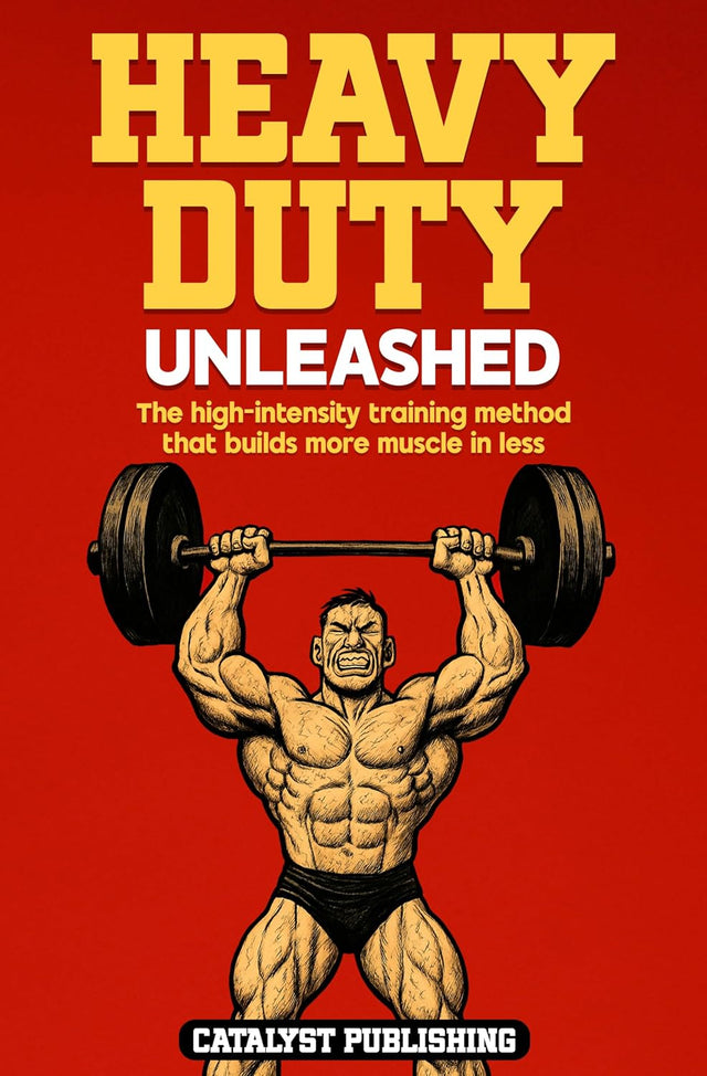 Heavy Duty Unleashed: The high-intensity training method that builds more muscle in less time
