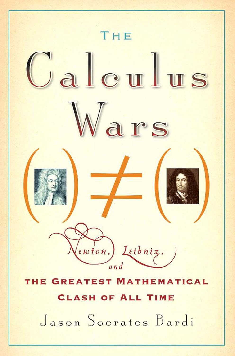 The Calculus Wars: Newton, Leibniz, and the Greatest Mathematical Clash of All Time