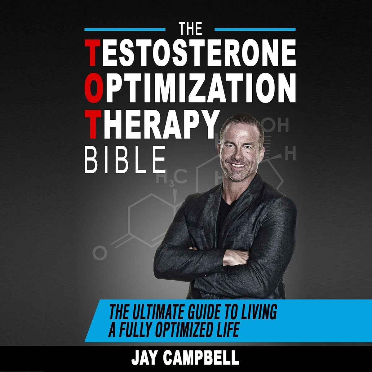 The Testosterone Optimization Therapy Bible: The Ultimate Guide to Living a Fully Optimized Life