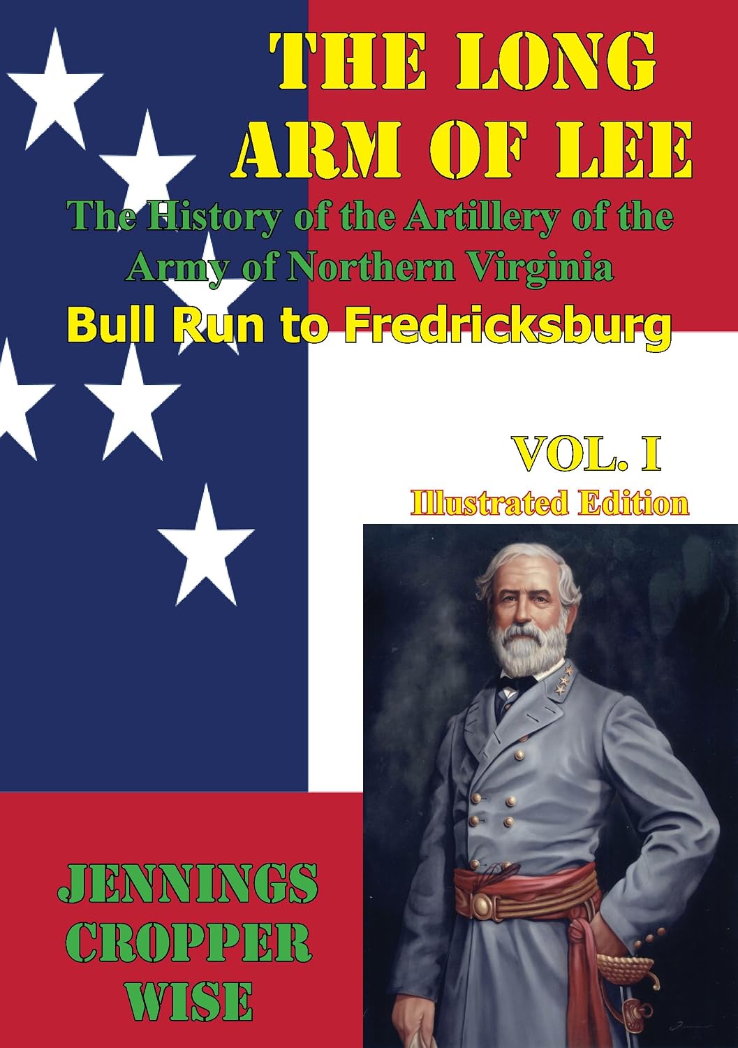 The Long Arm of Lee: The History of the Artillery of the Army of Northern Virginia, Volume 1: : Bull Run to Fredricksburg [Illustrated Edition]