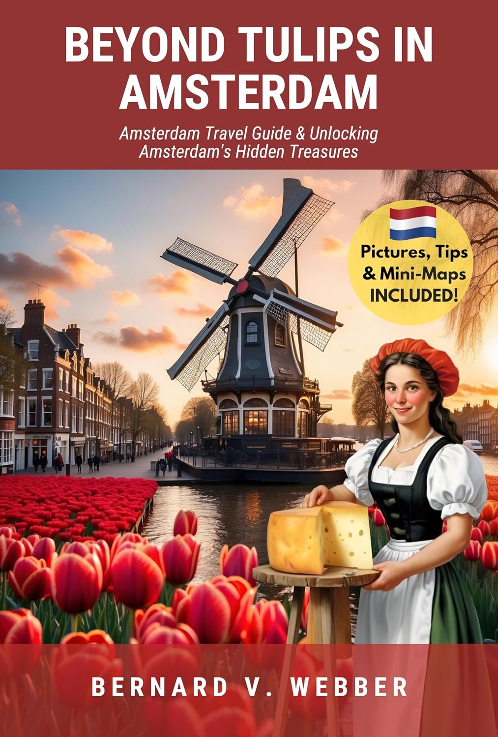 Beyond Tulips in Amsterdam: Amsterdam Travel Guide & Unlocking Amsterdam’s Hidden Treasures (Amsterdam - Netherlands Book 1)