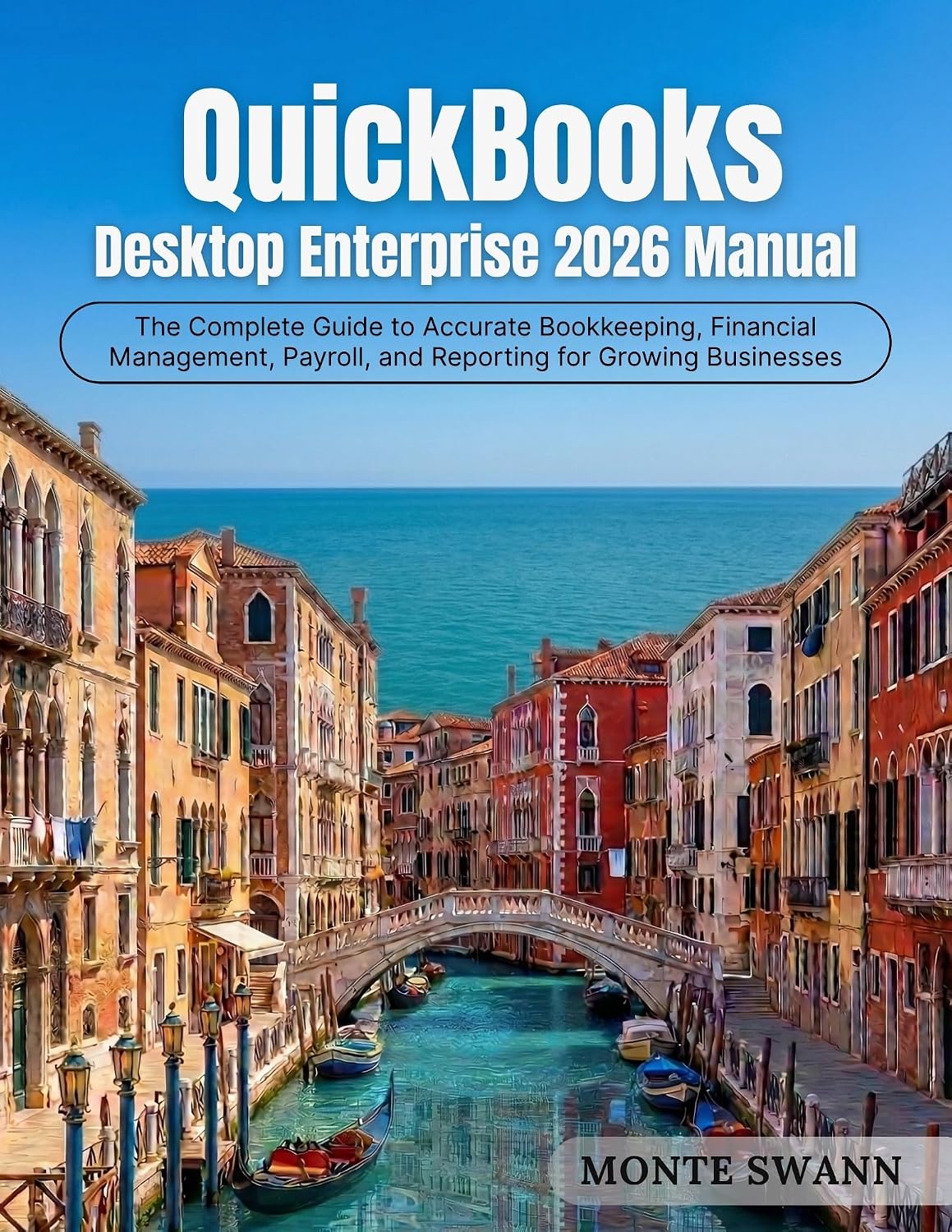 QuickBooks Desktop Enterprise 2026 Manual: The Complete Guide to Accurate Bookkeeping, Financial Management, Payroll, and Reporting for Growing Businesses ... Accounting and Bookkeeping Softwares)