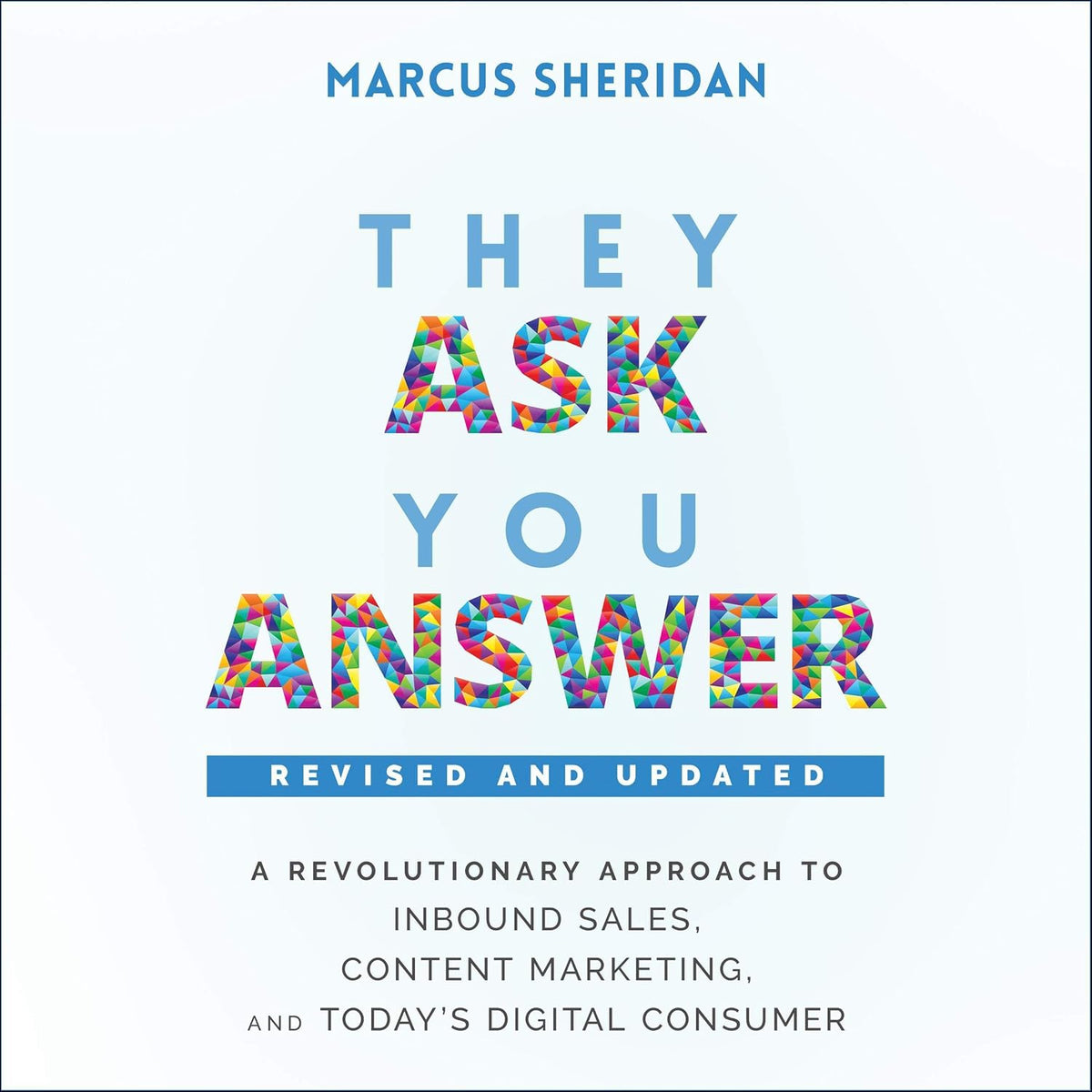 They Ask, You Answer: A Revolutionary Approach to Inbound Sales, Content Marketing, and Today's Digital Consumer, Revised & Updated