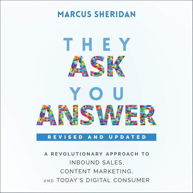 They Ask, You Answer: A Revolutionary Approach to Inbound Sales, Content Marketing, and Today's Digital Consumer, Revised & Updated