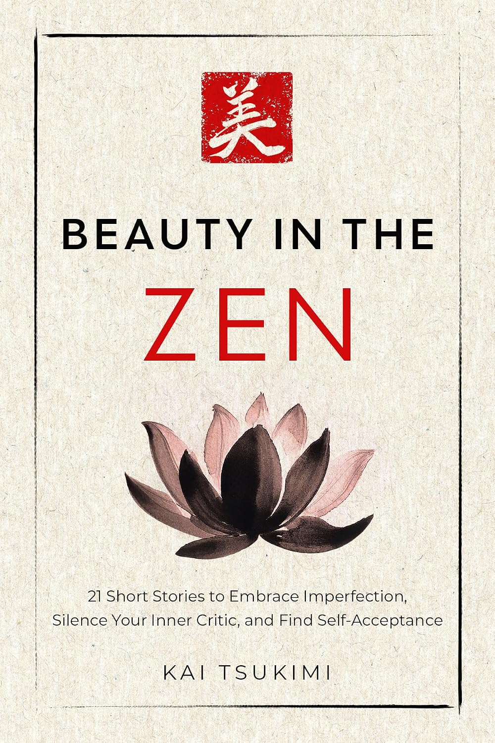 Beauty in the Zen: 21 Short Stories to Embrace Imperfection, Silence Your Inner Critic, and Find Self-Acceptance - Includes Reflections for Beginners (The Zen Storyteller Book 3)