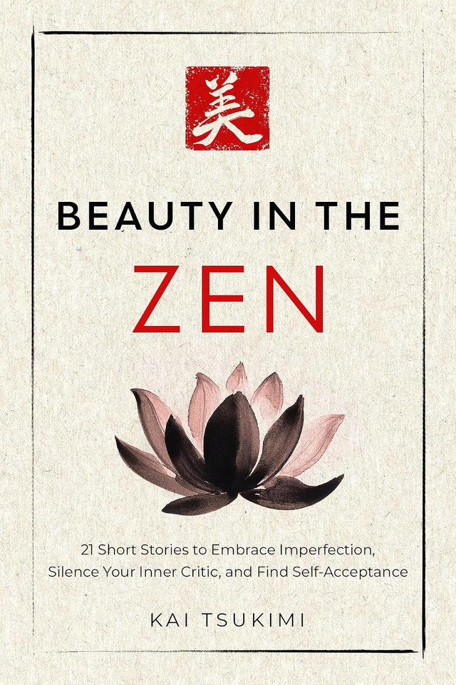 Beauty in the Zen: 21 Short Stories to Embrace Imperfection, Silence Your Inner Critic, and Find Self-Acceptance - Includes Reflections for Beginners (The Zen Storyteller Book 3)