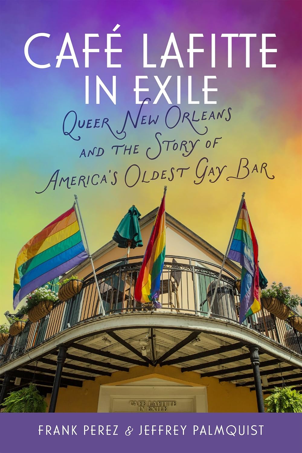 Café Lafitte in Exile: Queer New Orleans and the Story of America’s Oldest Gay Bar