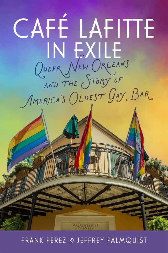 Café Lafitte in Exile: Queer New Orleans and the Story of America’s Oldest Gay Bar