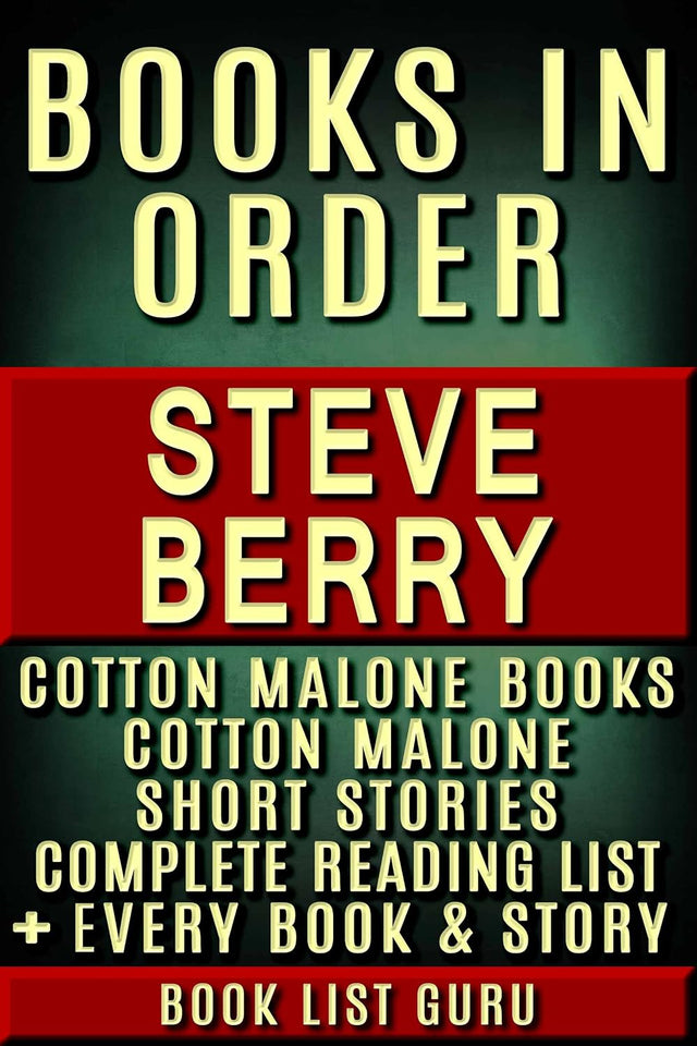 Steve Berry Books in Order: Cotton Malone series, Cotton Malone short stories, all short stories, standalone novels, and nonfiction, plus, a Steve Berry biography. (Series Order Book 46)